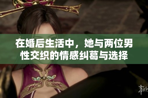 在婚后生活中，她与两位男性交织的情感纠葛与选择