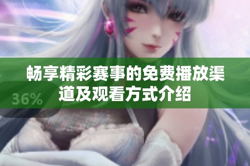 畅享精彩赛事的免费播放渠道及观看方式介绍