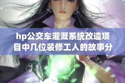 hp公交车灌溉系统改造项目中几位装修工人的故事分享
