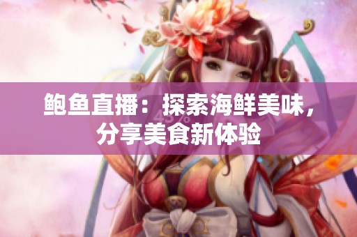 鲍鱼直播：探索海鲜美味，分享美食新体验
