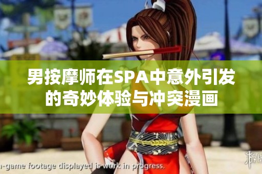男按摩师在SPA中意外引发的奇妙体验与冲突漫画