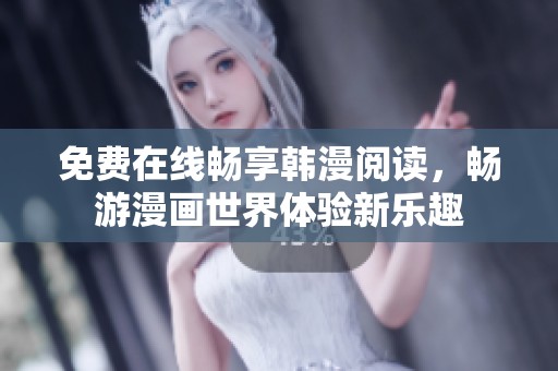 免费在线畅享韩漫阅读，畅游漫画世界体验新乐趣