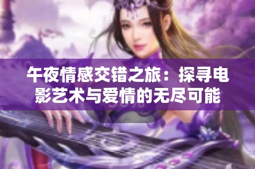 午夜情感交错之旅：探寻电影艺术与爱情的无尽可能