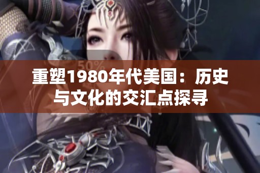 重塑1980年代美国：历史与文化的交汇点探寻
