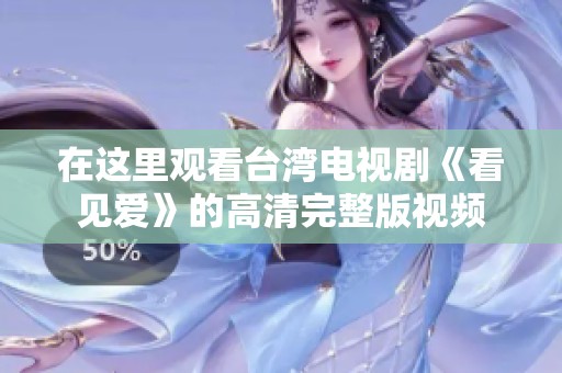 在这里观看台湾电视剧《看见爱》的高清完整版视频