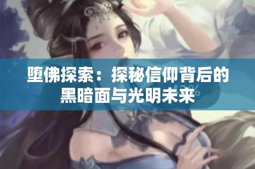 堕佛探索：探秘信仰背后的黑暗面与光明未来