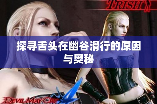 探寻舌头在幽谷滑行的原因与奥秘
