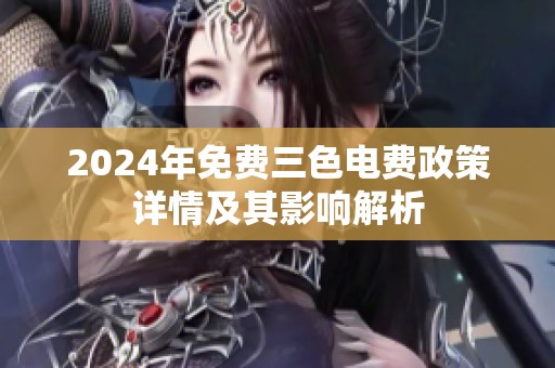 2024年免费三色电费政策详情及其影响解析