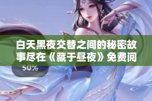 白天黑夜交替之间的秘密故事尽在《藏于昼夜》免费阅读中