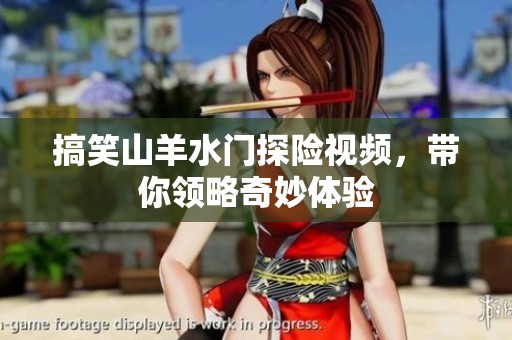 搞笑山羊水门探险视频，带你领略奇妙体验