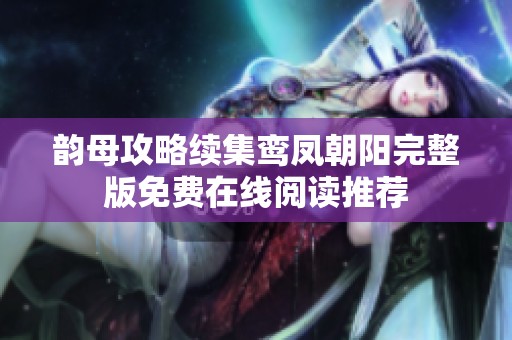 韵母攻略续集鸾凤朝阳完整版免费在线阅读推荐