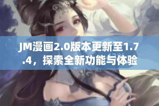 JM漫画2.0版本更新至1.7.4，探索全新功能与体验