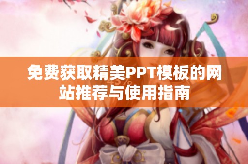 免费获取精美PPT模板的网站推荐与使用指南
