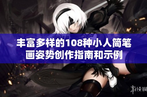 丰富多样的108种小人简笔画姿势创作指南和示例
