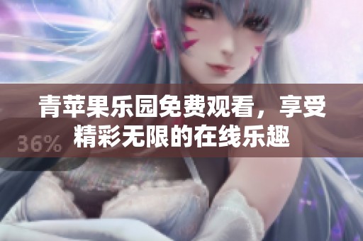 青苹果乐园免费观看，享受精彩无限的在线乐趣