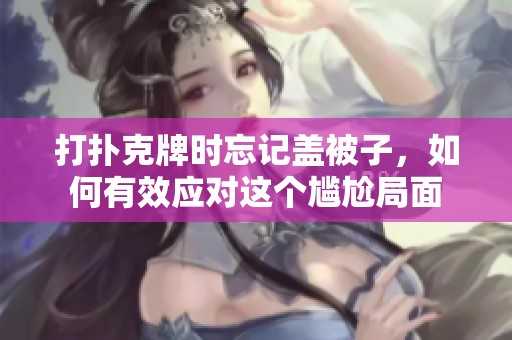 打扑克牌时忘记盖被子，如何有效应对这个尴尬局面
