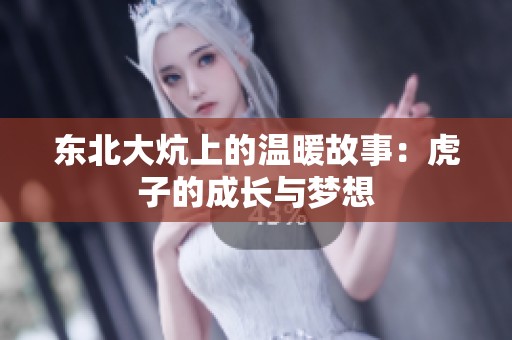东北大炕上的温暖故事：虎子的成长与梦想