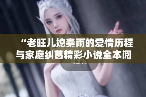 “老旺儿媳秦雨的爱情历程与家庭纠葛精彩小说全本阅读”