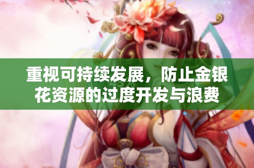 重视可持续发展，防止金银花资源的过度开发与浪费