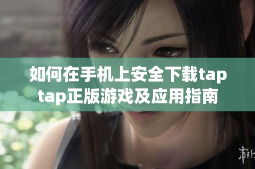 如何在手机上安全下载taptap正版游戏及应用指南