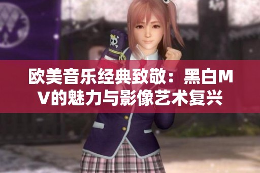 欧美音乐经典致敬：黑白MV的魅力与影像艺术复兴