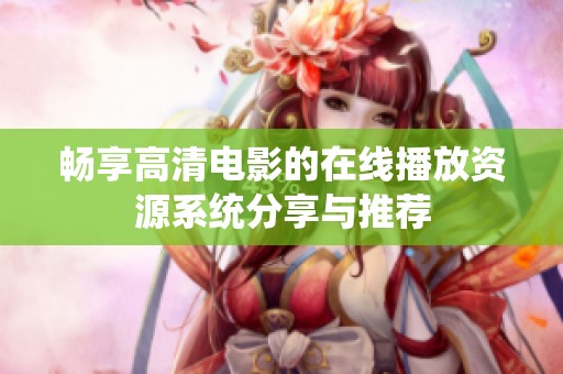 畅享高清电影的在线播放资源系统分享与推荐