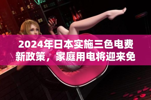 2024年日本实施三色电费新政策，家庭用电将迎来免费时代
