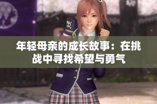 年轻母亲的成长故事：在挑战中寻找希望与勇气