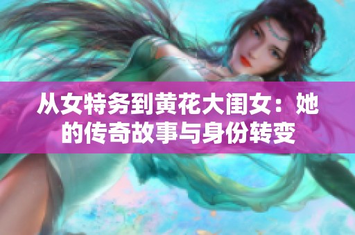 从女特务到黄花大闺女：她的传奇故事与身份转变
