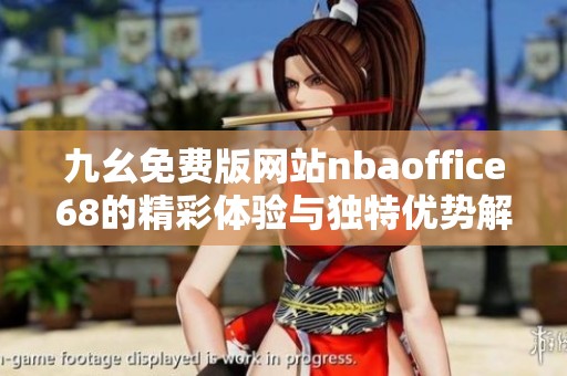 九幺免费版网站nbaoffice68的精彩体验与独特优势解析