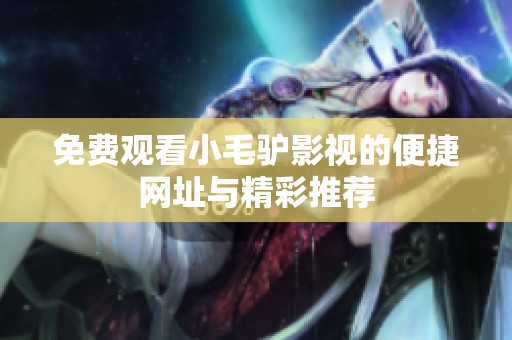免费观看小毛驴影视的便捷网址与精彩推荐
