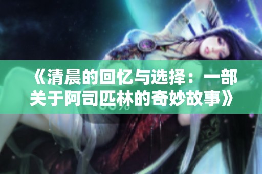 《清晨的回忆与选择：一部关于阿司匹林的奇妙故事》