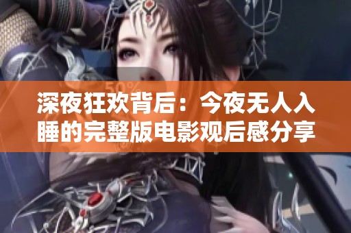 深夜狂欢背后：今夜无人入睡的完整版电影观后感分享