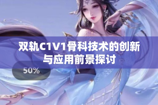 双轨C1V1骨科技术的创新与应用前景探讨