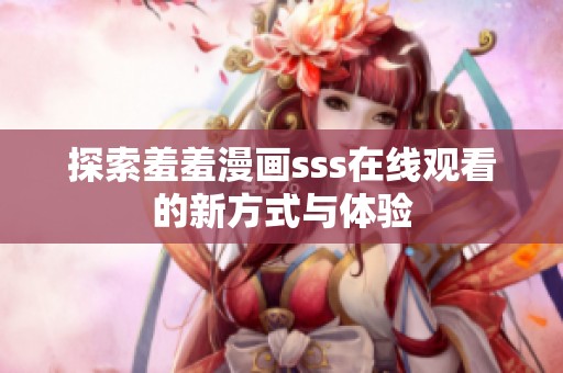 探索羞羞漫画sss在线观看的新方式与体验