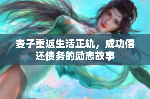 麦子重返生活正轨，成功偿还债务的励志故事