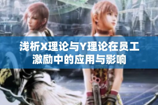 浅析X理论与Y理论在员工激励中的应用与影响