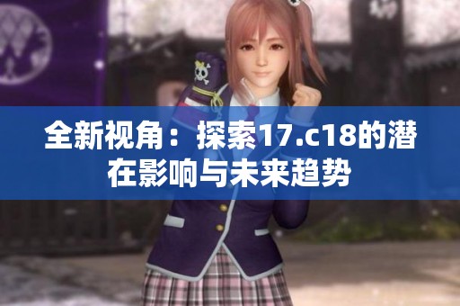 全新视角：探索17.c18的潜在影响与未来趋势