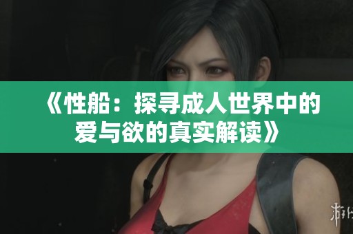 《性船：探寻成人世界中的爱与欲的真实解读》
