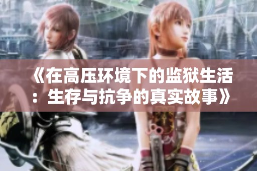 《在高压环境下的监狱生活：生存与抗争的真实故事》