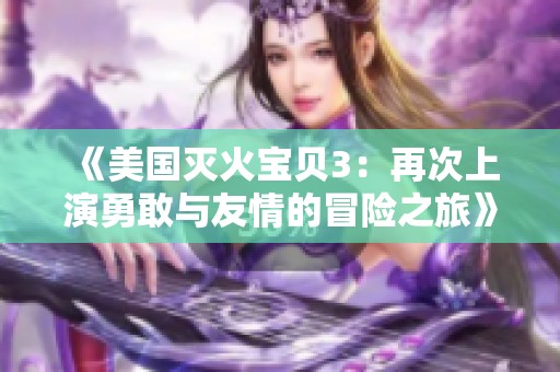 《美国灭火宝贝3：再次上演勇敢与友情的冒险之旅》
