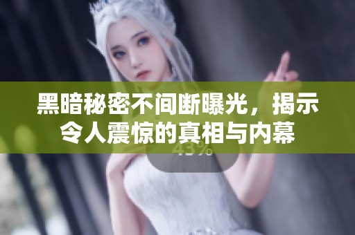 黑暗秘密不间断曝光，揭示令人震惊的真相与内幕