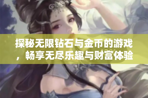 探秘无限钻石与金币的游戏，畅享无尽乐趣与财富体验