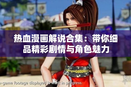 热血漫画解说合集：带你细品精彩剧情与角色魅力