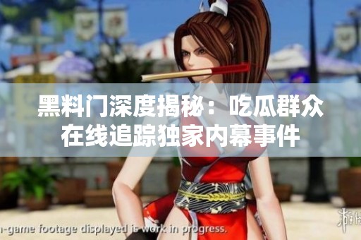 黑料门深度揭秘：吃瓜群众在线追踪独家内幕事件
