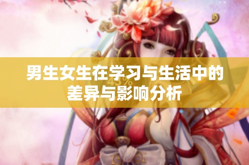 男生女生在学习与生活中的差异与影响分析