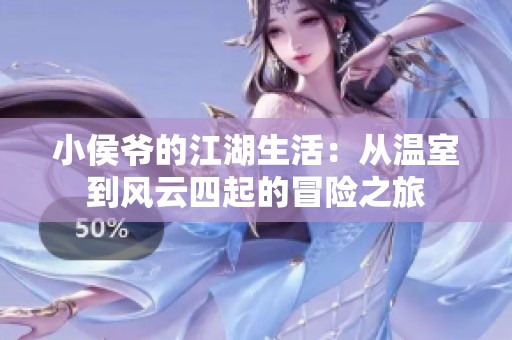 小侯爷的江湖生活：从温室到风云四起的冒险之旅