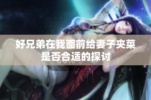 好兄弟在我面前给妻子夹菜是否合适的探讨