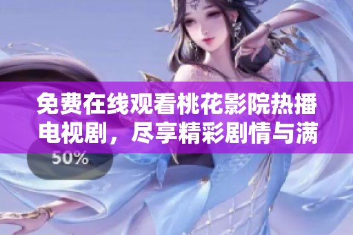 免费在线观看桃花影院热播电视剧，尽享精彩剧情与满满感动