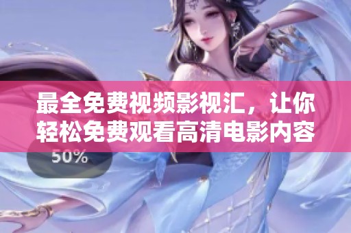 最全免费视频影视汇，让你轻松免费观看高清电影内容